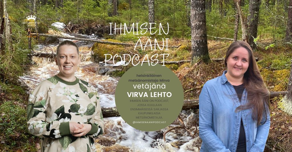 Ihmisen ääni -podcast metsänomistaja Mirva ja toimittaja-tuottaja Virva