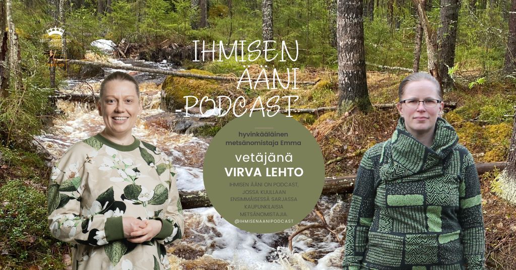 Ihmisen ääni -podcast metsänomistaja Emma ja toimittaja-tuottaja Virva